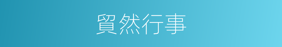貿然行事的意思