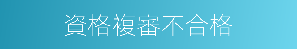 資格複審不合格的同義詞