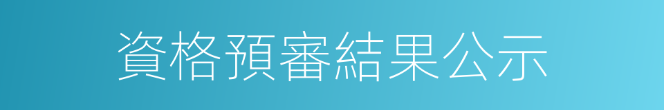 資格預審結果公示的同義詞