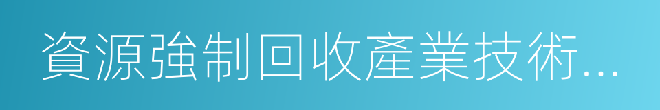 資源強制回收產業技術創新戰略聯盟的同義詞