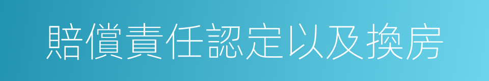 賠償責任認定以及換房的同義詞