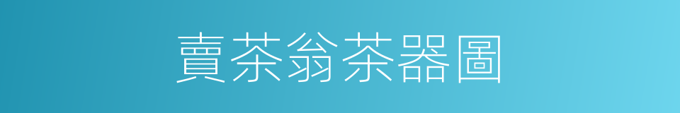 賣茶翁茶器圖的同義詞