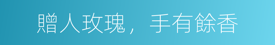 贈人玫瑰，手有餘香的同義詞