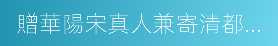 贈華陽宋真人兼寄清都劉先生的同義詞