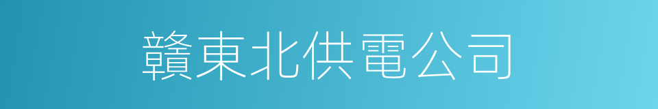 贛東北供電公司的同義詞