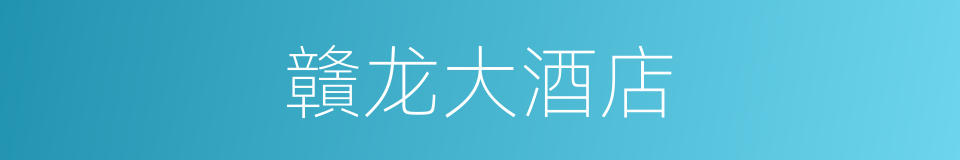 贛龙大酒店的同義詞