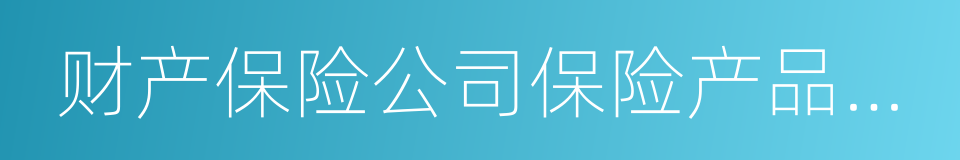 财产保险公司保险产品开发指引的同义词