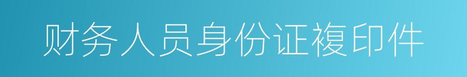 财务人员身份证複印件的同义词