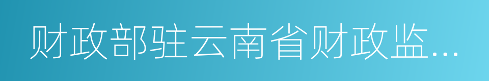 财政部驻云南省财政监察专员办事处的同义词