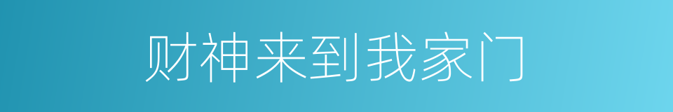 财神来到我家门的同义词