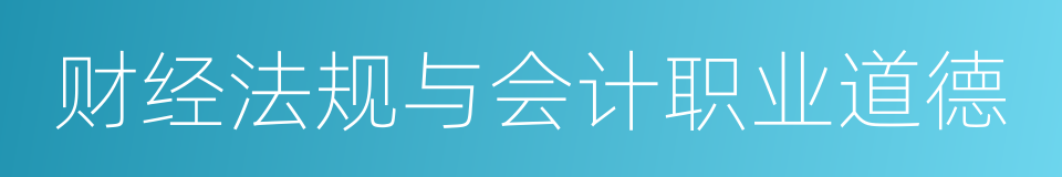 财经法规与会计职业道德的同义词