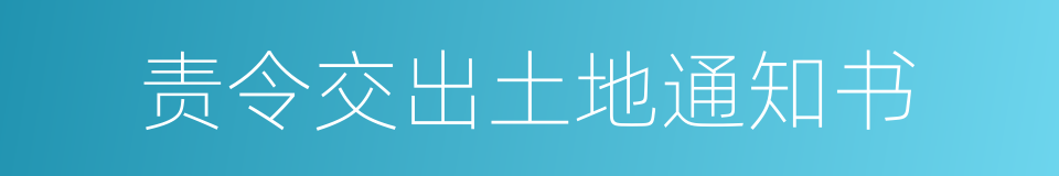 责令交出土地通知书的同义词