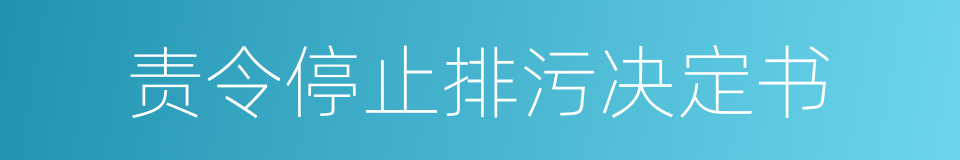 责令停止排污决定书的同义词