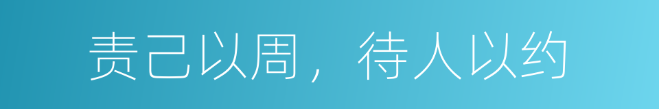 责己以周，待人以约的同义词