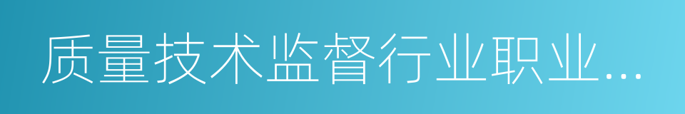 质量技术监督行业职业技能鉴定指导中心的同义词