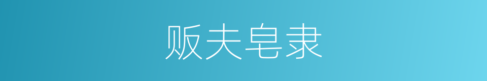 贩夫皂隶的同义词