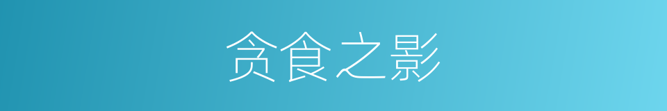 贪食之影的意思