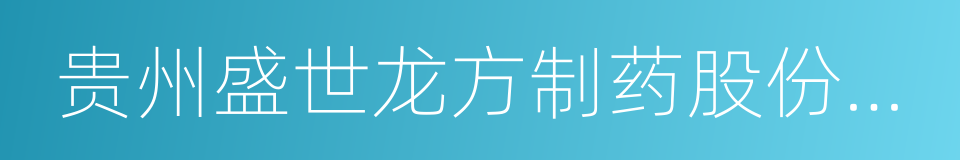 贵州盛世龙方制药股份有限公司的同义词