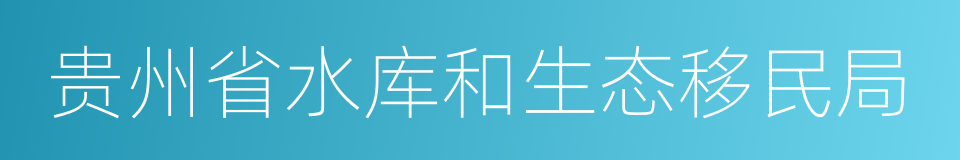 贵州省水库和生态移民局的同义词