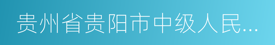 贵州省贵阳市中级人民法院的同义词