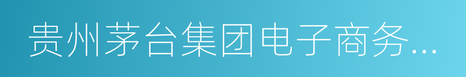 贵州茅台集团电子商务股份有限公司的同义词