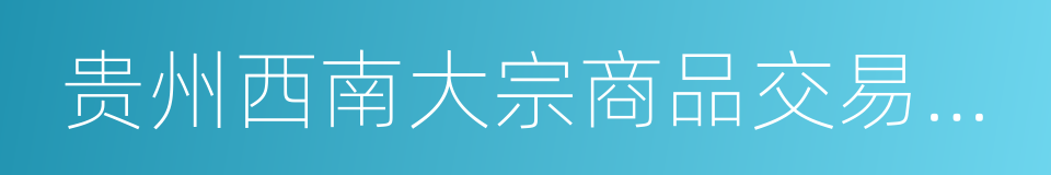 贵州西南大宗商品交易中心的同义词