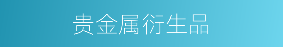 贵金属衍生品的同义词