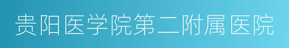 贵阳医学院第二附属医院的同义词