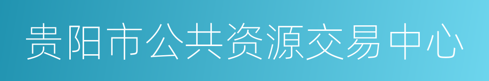 贵阳市公共资源交易中心的同义词