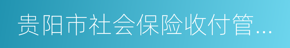 贵阳市社会保险收付管理中心的同义词