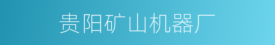 贵阳矿山机器厂的同义词