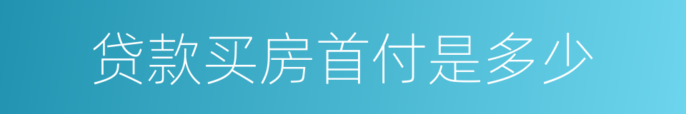 贷款买房首付是多少的同义词
