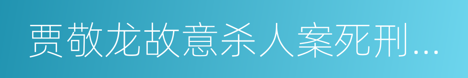 贾敬龙故意杀人案死刑停止执行申请书的同义词