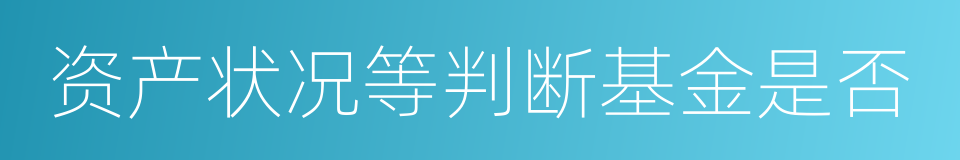 资产状况等判断基金是否的同义词