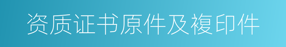 资质证书原件及複印件的同义词