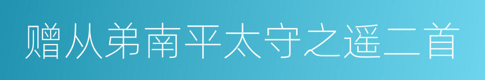 赠从弟南平太守之遥二首的同义词