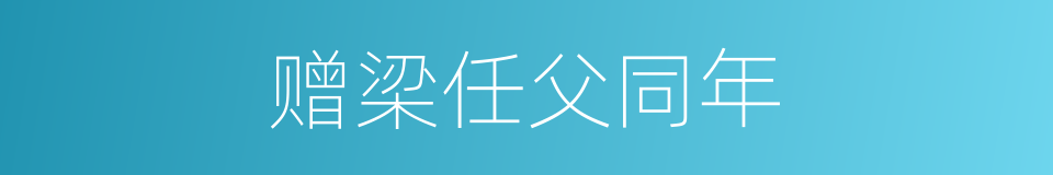 赠梁任父同年的同义词