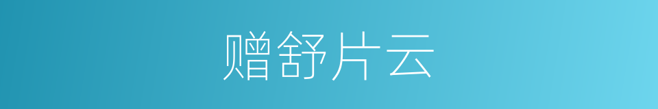 赠舒片云的同义词
