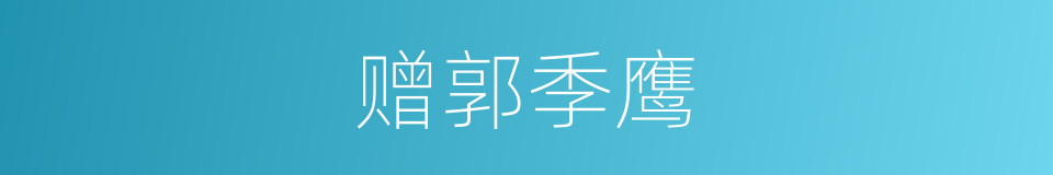赠郭季鹰的同义词