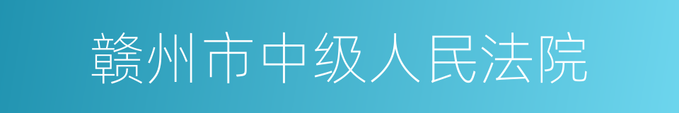 赣州市中级人民法院的同义词