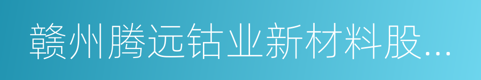 赣州腾远钴业新材料股份有限公司的同义词