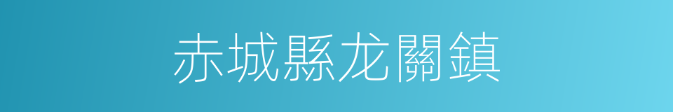 赤城縣龙關鎮的同義詞