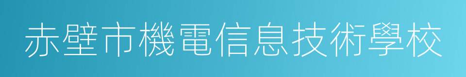 赤壁市機電信息技術學校的同義詞