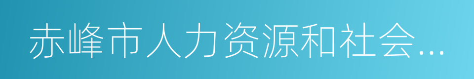 赤峰市人力资源和社会保障局的同义词