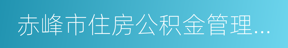 赤峰市住房公积金管理中心的同义词