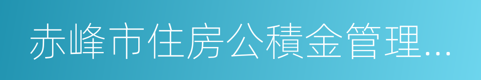 赤峰市住房公積金管理中心的同義詞