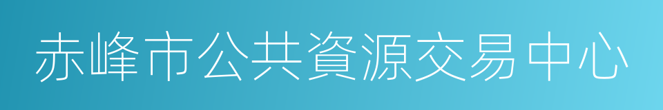 赤峰市公共資源交易中心的同義詞