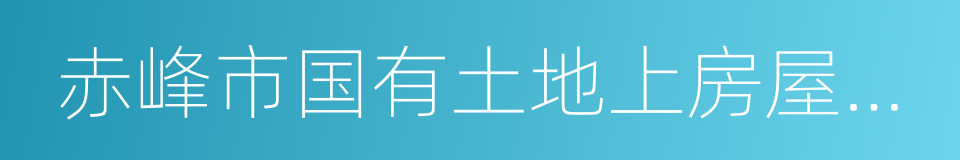 赤峰市国有土地上房屋征收与补偿实施办法的同义词