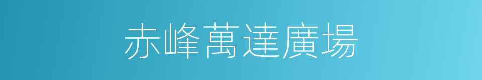 赤峰萬達廣場的同義詞