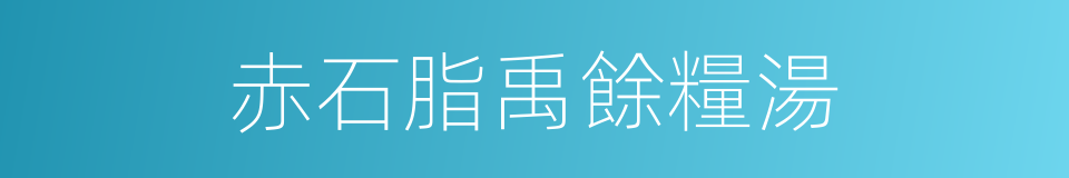 赤石脂禹餘糧湯的同義詞